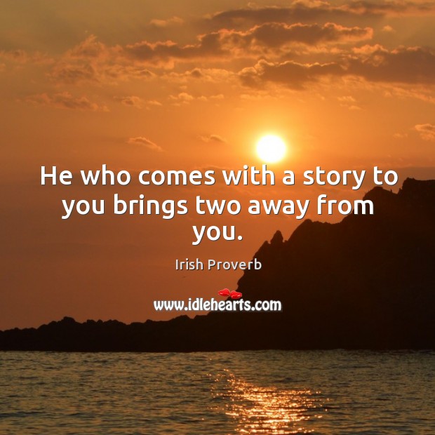 He who comes with a story to you brings two away from you. Image