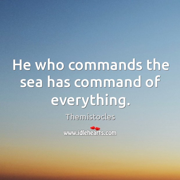 He who commands the sea has command of everything. Image