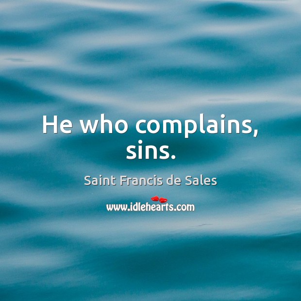 He who complains, sins. Saint Francis de Sales Picture Quote