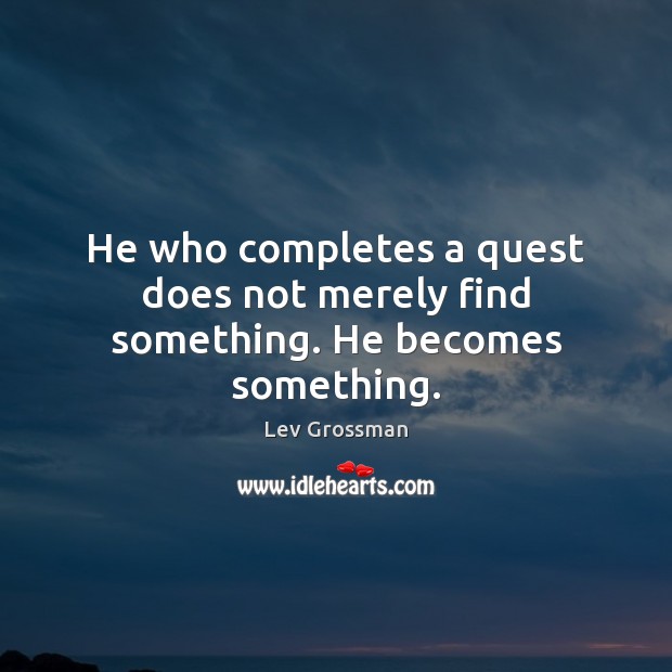 He who completes a quest does not merely find something. He becomes something. Image