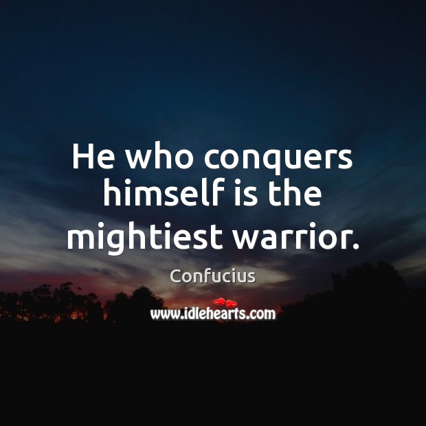 He who conquers himself is the mightiest warrior. Confucius Picture Quote