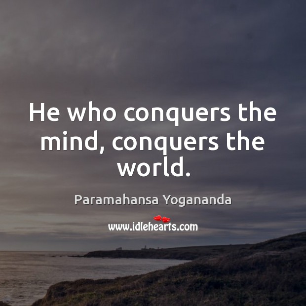 He who conquers the mind, conquers the world. Paramahansa Yogananda Picture Quote