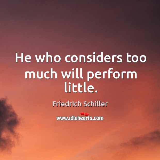 He who considers too much will perform little. Image