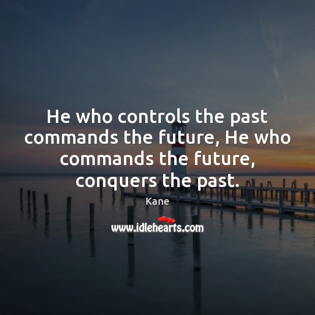 He who controls the past commands the future, He who commands the Kane Picture Quote