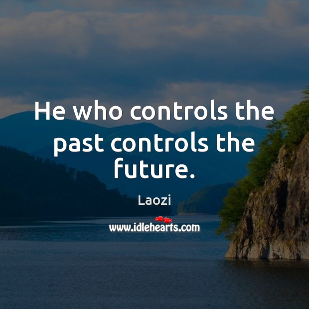 He who controls the past controls the future. Laozi Picture Quote
