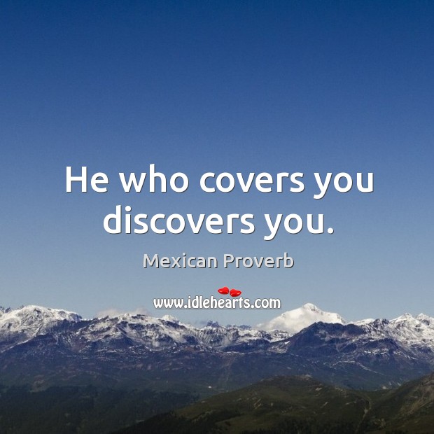 He who covers you discovers you. Mexican Proverbs Image