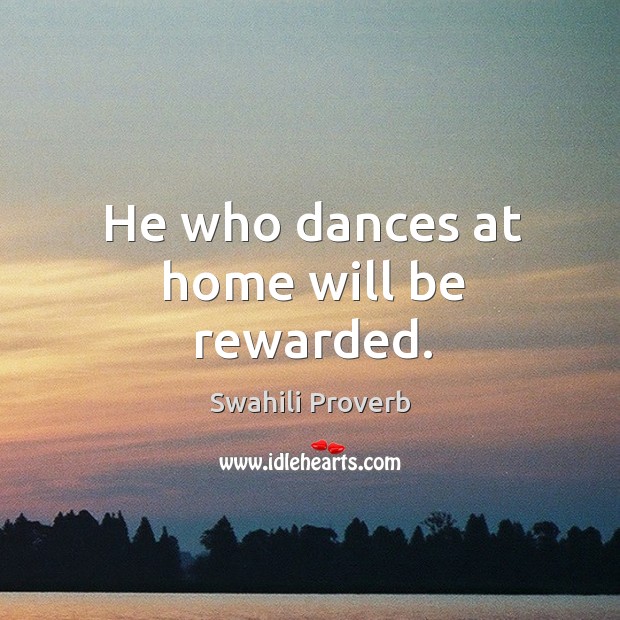 He who dances at home will be rewarded. Image