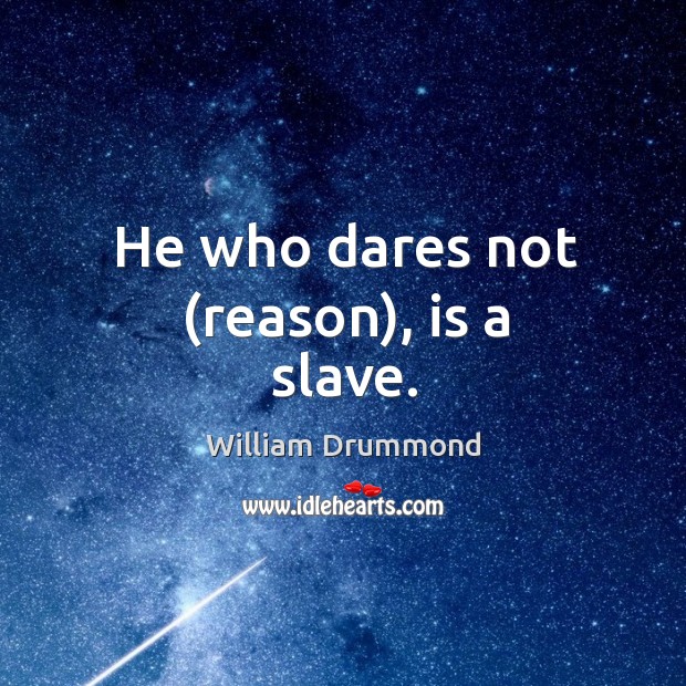 He who dares not (reason), is a slave. Image
