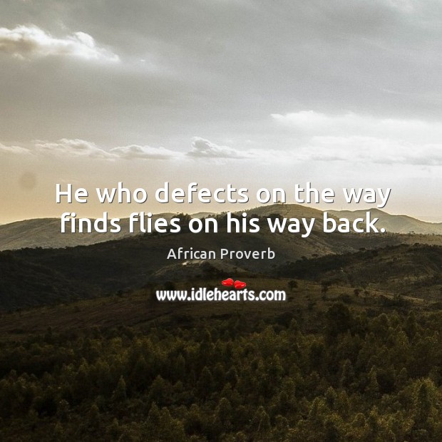 He who defects on the way finds flies on his way back. Image