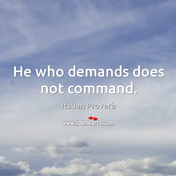 He who demands does not command. Image