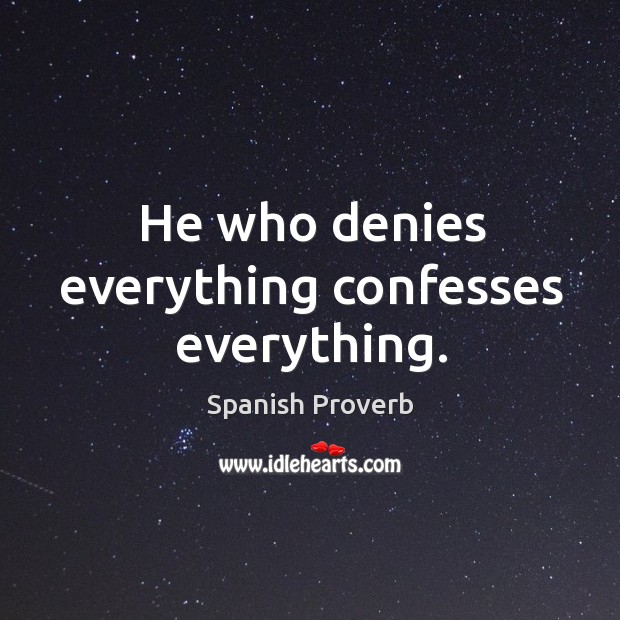 He who denies everything confesses everything. Image