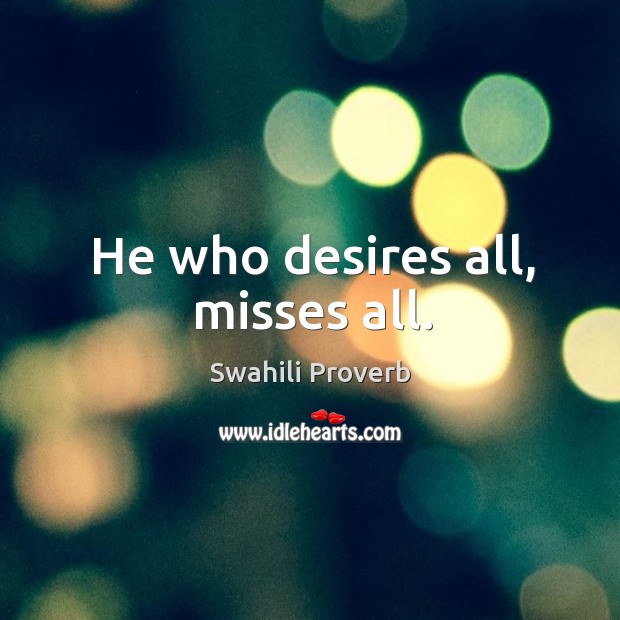 He who desires all, misses all. Swahili Proverbs Image