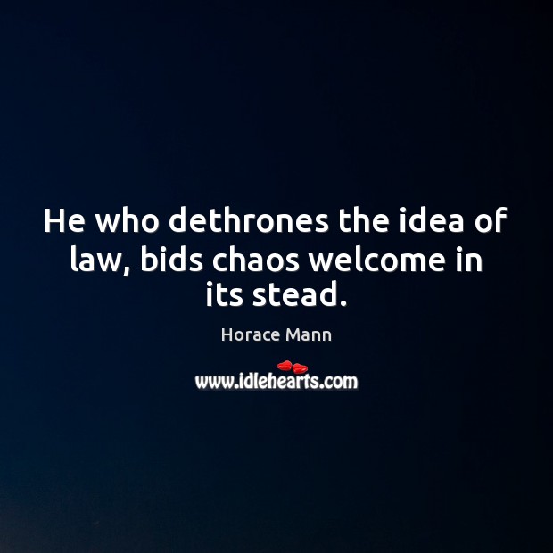 He who dethrones the idea of law, bids chaos welcome in its stead. Image