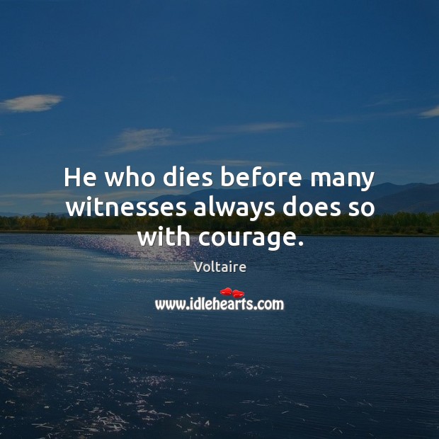 He who dies before many witnesses always does so with courage. Image