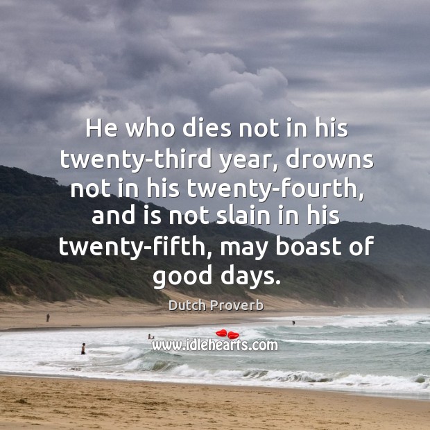 He who dies not in his twenty-third year, drowns not in his twenty-fourth Dutch Proverbs Image