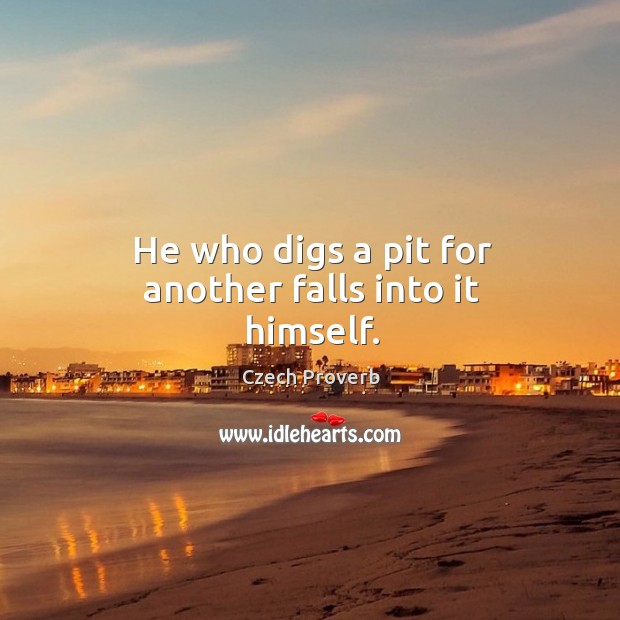 He who digs a pit for another falls into it himself. Image