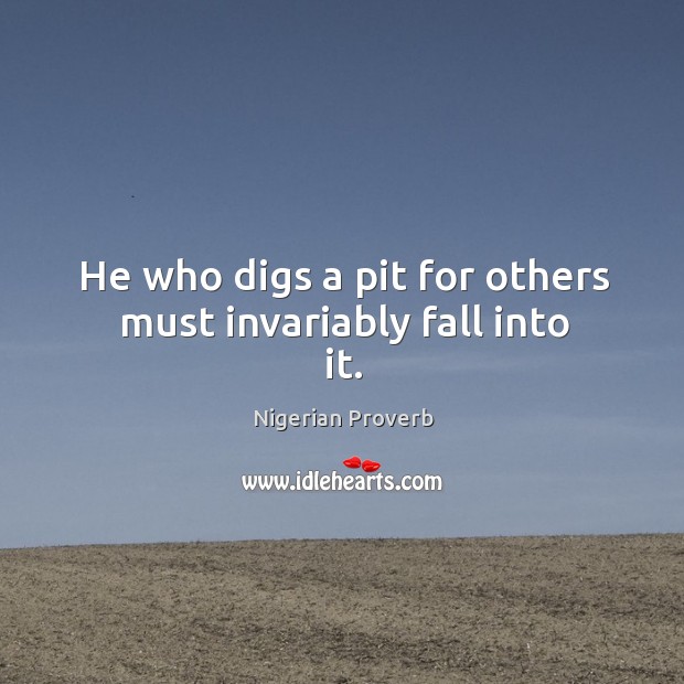 He who digs a pit for others must invariably fall into it. Image