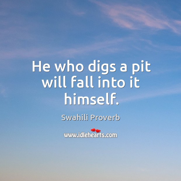 He who digs a pit will fall into it himself. Swahili Proverbs Image