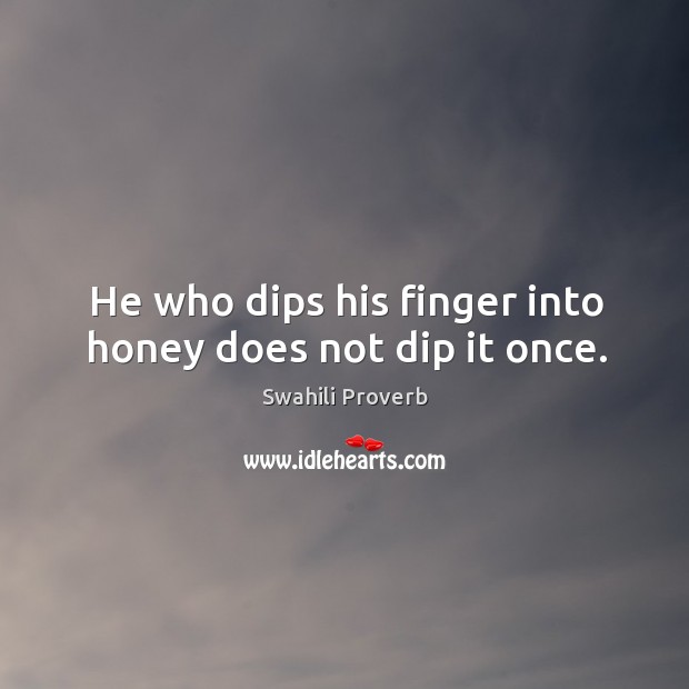 He who dips his finger into honey does not dip it once. Swahili Proverbs Image