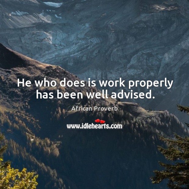 He who does is work properly has been well advised. Image