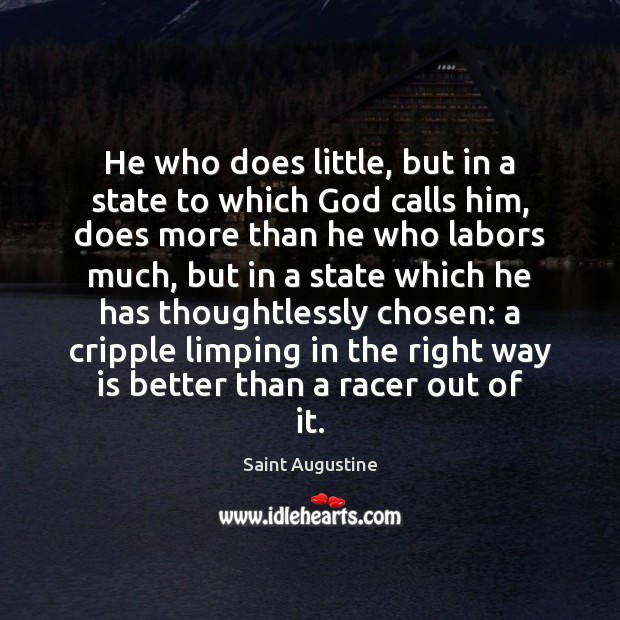 He who does little, but in a state to which God calls Saint Augustine Picture Quote