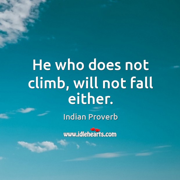 He who does not climb, will not fall either. Indian Proverbs Image