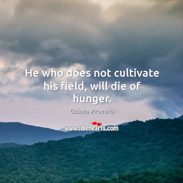 He who does not cultivate his field, will die of hunger. Guinea Proverbs Image