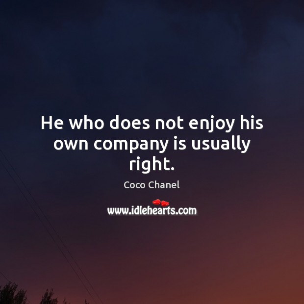 He who does not enjoy his own company is usually right. Coco Chanel Picture Quote