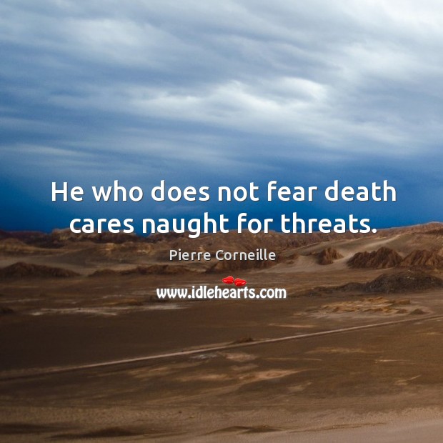 He who does not fear death cares naught for threats. Image