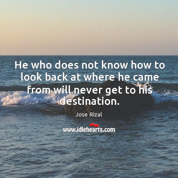 He who does not know how to look back at where he came from will never get to his destination. Image