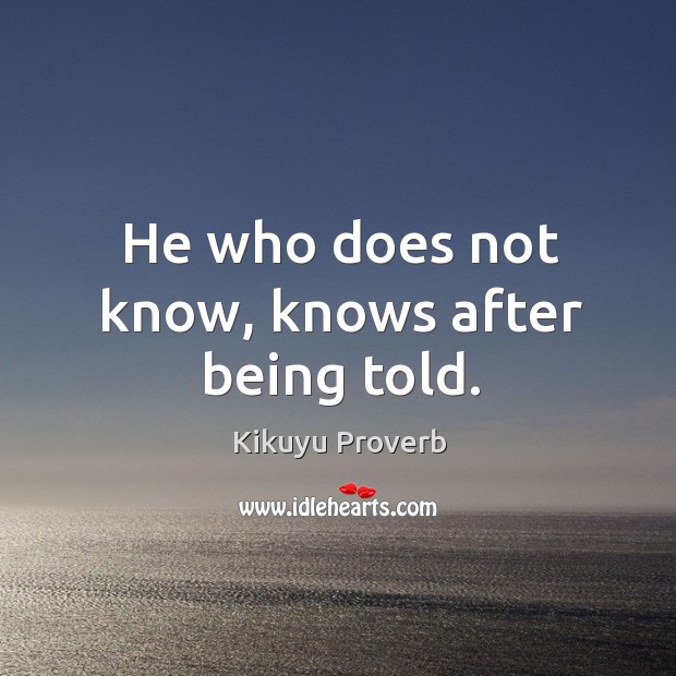 He who does not know, knows after being told. Kikuyu Proverbs Image
