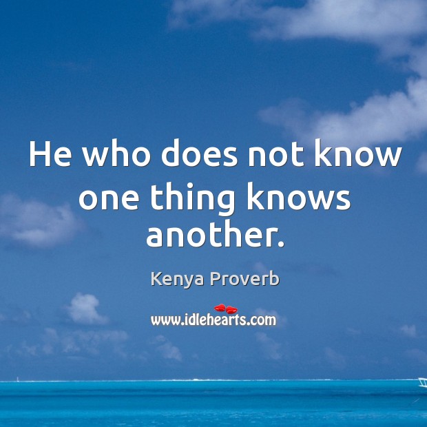 He who does not know one thing knows another. Kenya Proverbs Image