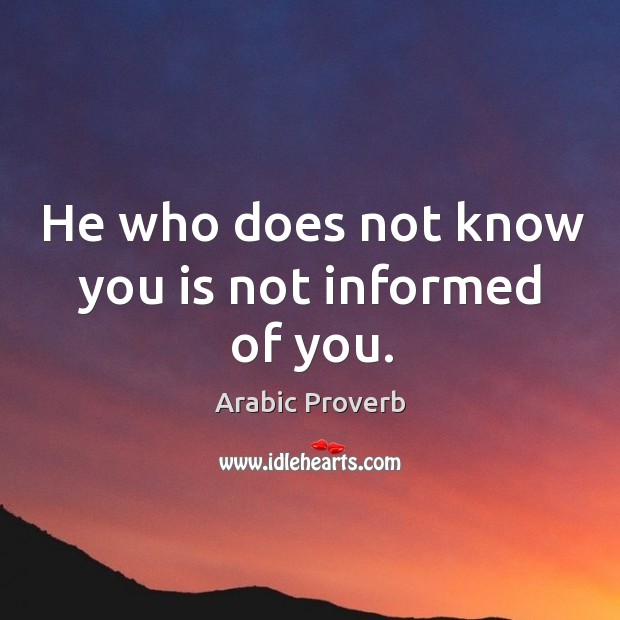 He who does not know you is not informed of you. Arabic Proverbs Image
