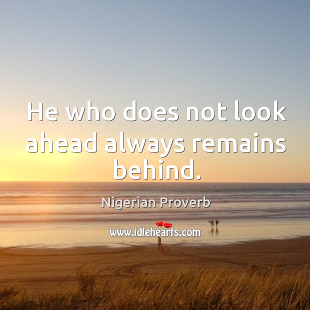 He who does not look ahead always remains behind. Nigerian Proverbs Image