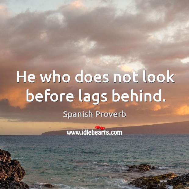 He who does not look before lags behind. Image