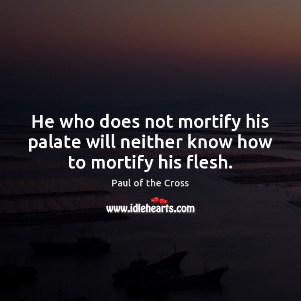 He who does not mortify his palate will neither know how to mortify his flesh. Image