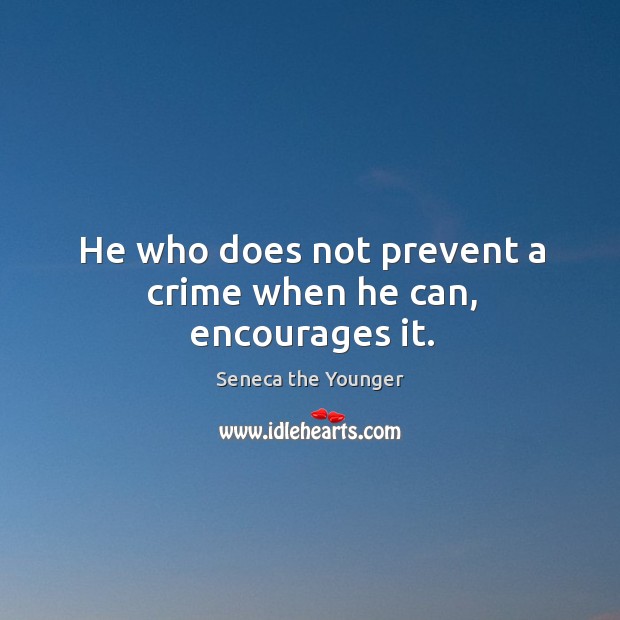 He who does not prevent a crime when he can, encourages it. Seneca the Younger Picture Quote