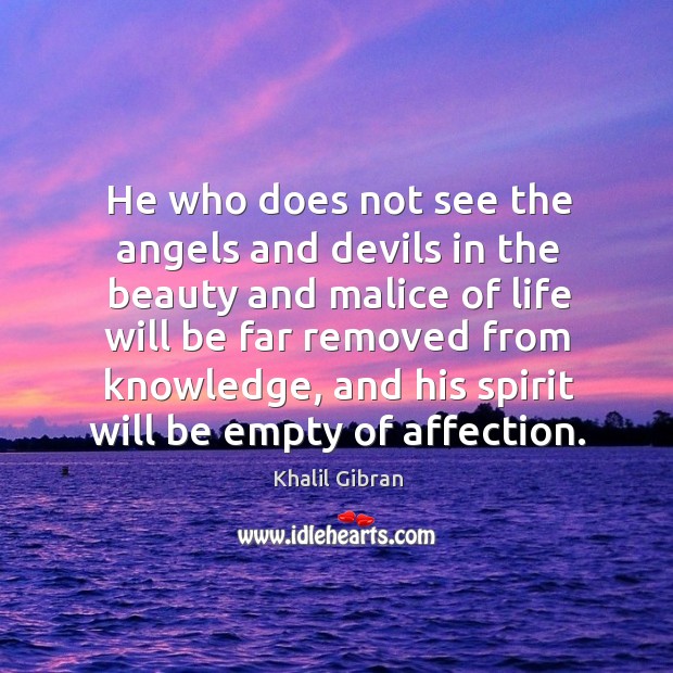 He who does not see the angels and devils in the beauty and malice of life will be. Image