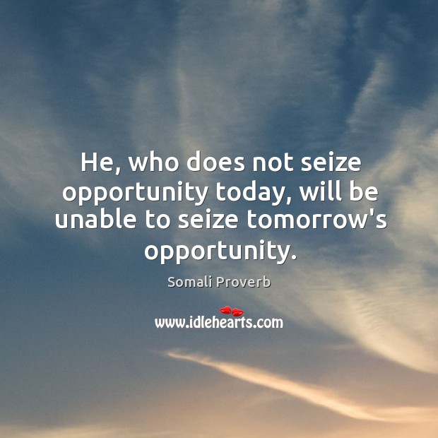 He, who does not seize opportunity today Somali Proverbs Image