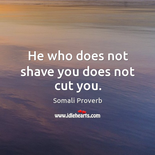 He who does not shave you does not cut you. Somali Proverbs Image