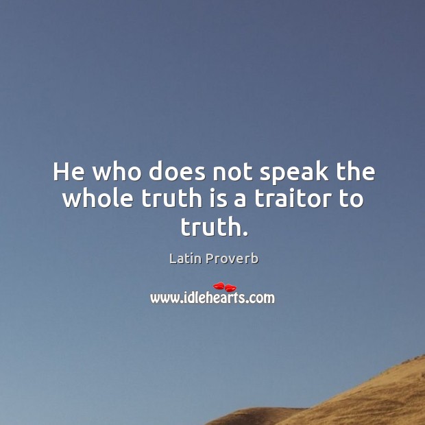 He who does not speak the whole truth is a traitor to truth. Image