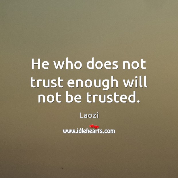 He who does not trust enough will not be trusted. Image