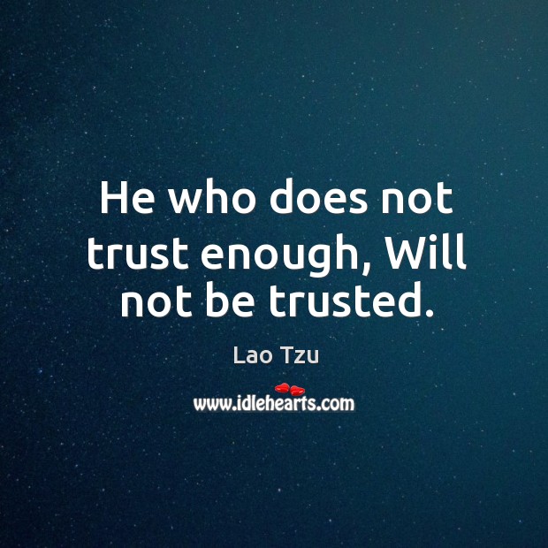 He who does not trust enough, will not be trusted. Lao Tzu Picture Quote