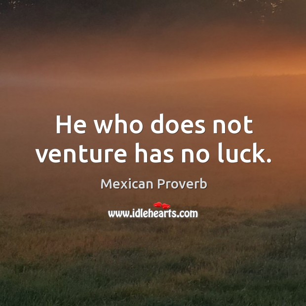 He who does not venture has no luck. Mexican Proverbs Image