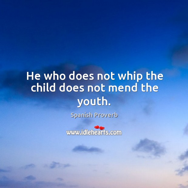 He who does not whip the child does not mend the youth. Spanish Proverbs Image