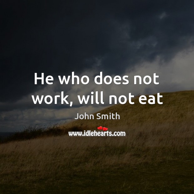 He who does not work, will not eat John Smith Picture Quote