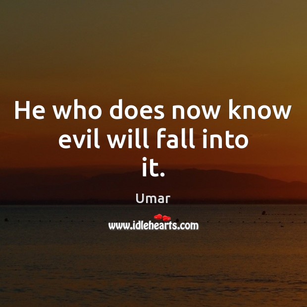 He who does now know evil will fall into it. Umar Picture Quote