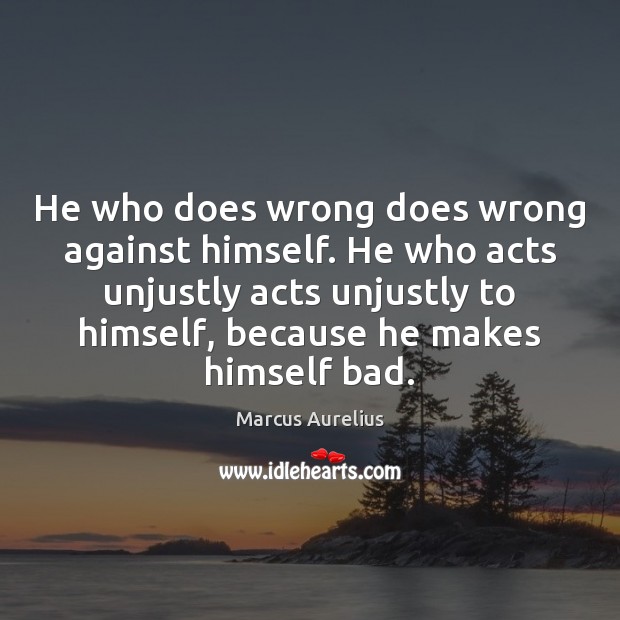 He who does wrong does wrong against himself. He who acts unjustly Image