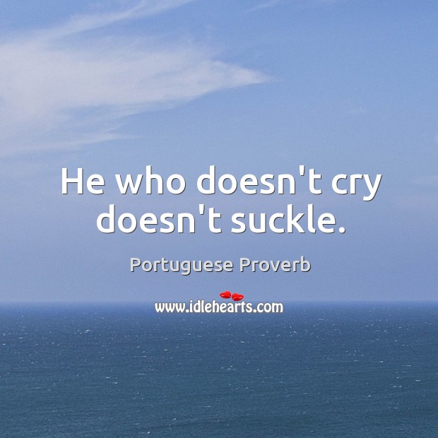 He who doesn’t cry doesn’t suckle. Portuguese Proverbs Image