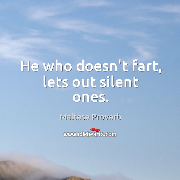 He who doesn’t fart, lets out silent ones. Maltese Proverbs Image